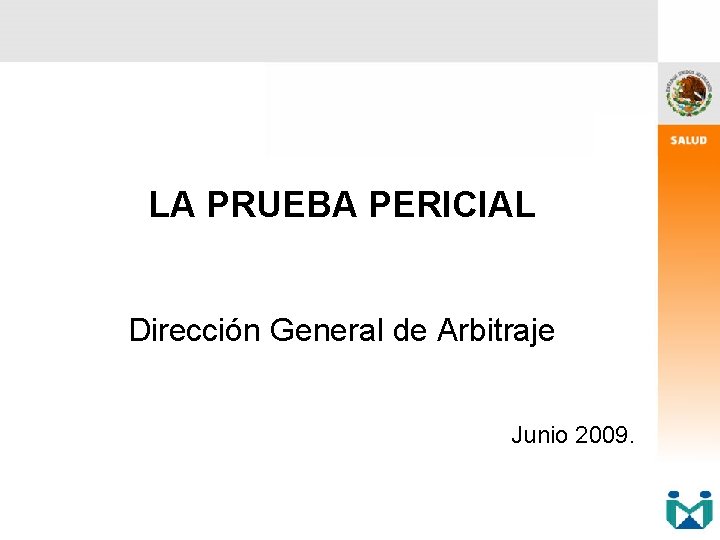 LA PRUEBA PERICIAL Dirección General de Arbitraje Junio 2009. 