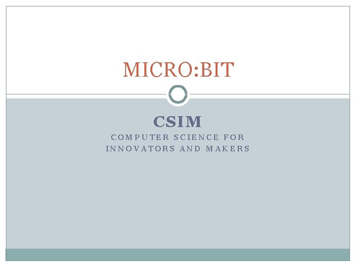 MICRO: BIT CSIM COMPUTER SCIENCE FOR INNOVATORS AND MAKERS 