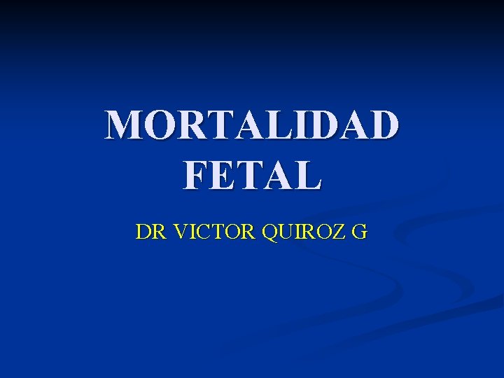 MORTALIDAD FETAL DR VICTOR QUIROZ G 