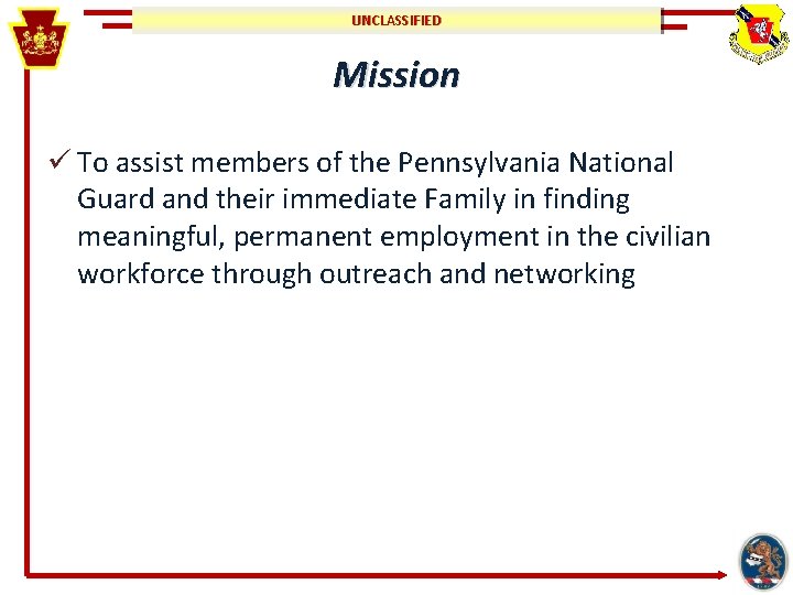 UNCLASSIFIED Mission ü To assist members of the Pennsylvania National Guard and their immediate