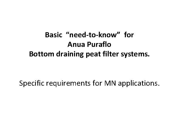 Basic “need-to-know” for Anua Puraflo Bottom draining peat filter systems. Specific requirements for MN
