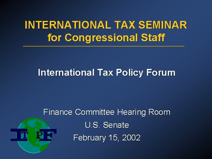 INTERNATIONAL TAX SEMINAR for Congressional Staff International Tax Policy Forum Finance Committee Hearing Room