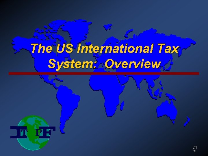 The US International Tax System: Overview 24 24 