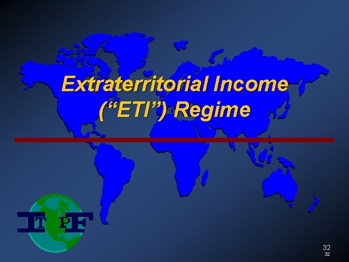 Extraterritorial Income (“ETI”) Regime 32 32 