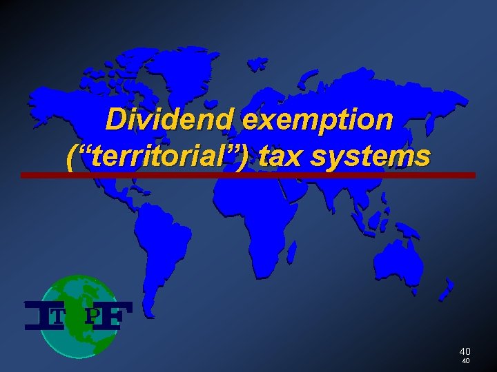 Dividend exemption (“territorial”) tax systems 40 40 