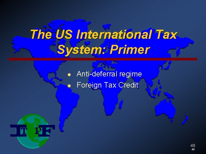 The US International Tax System: Primer l l Anti-deferral regime Foreign Tax Credit 48