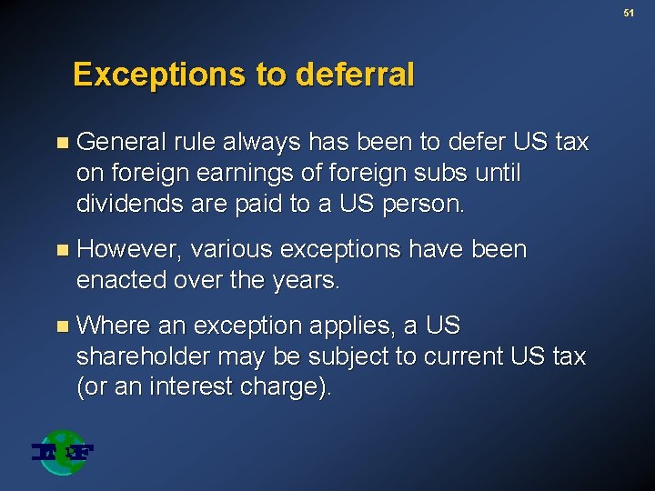 51 Exceptions to deferral n General rule always has been to defer US tax