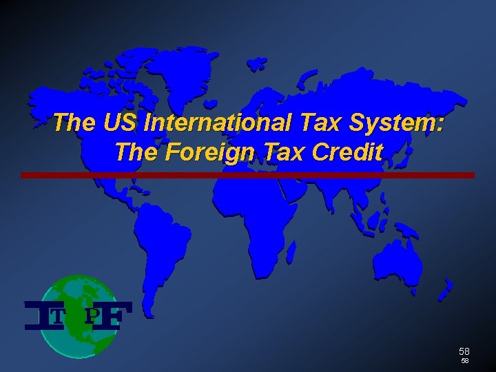 The US International Tax System: The Foreign Tax Credit 58 58 