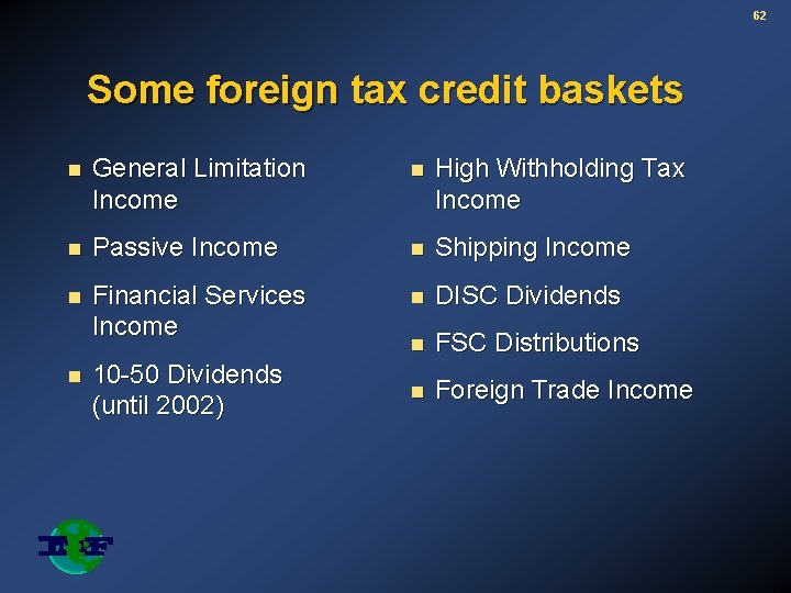 62 Some foreign tax credit baskets n General Limitation Income n High Withholding Tax
