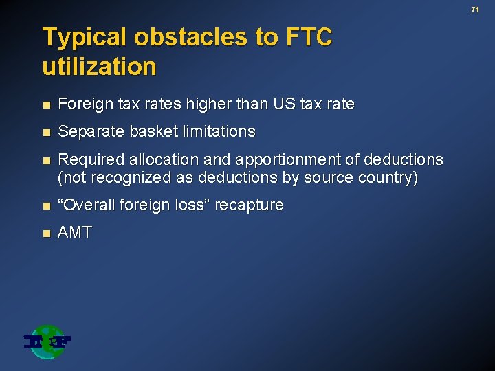 71 Typical obstacles to FTC utilization n Foreign tax rates higher than US tax