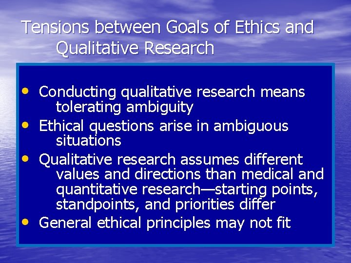 Tensions between Goals of Ethics and Qualitative Research • Conducting qualitative research means tolerating