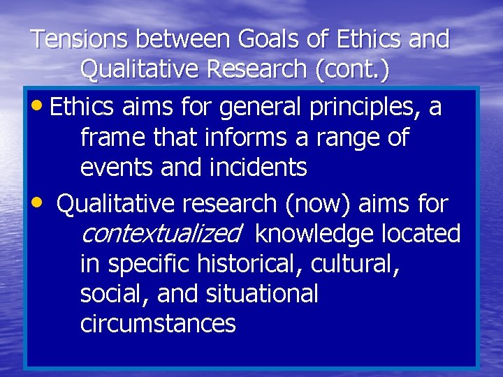 Tensions between Goals of Ethics and Qualitative Research (cont. ) • Ethics aims for