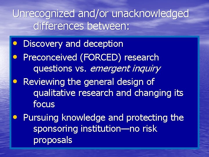 Unrecognized and/or unacknowledged differences between: • Discovery and deception • Preconceived (FORCED) research questions