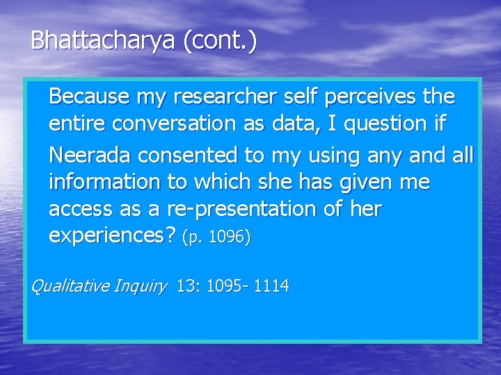 Bhattacharya (cont. ) Because my researcher self perceives the entire conversation as data, I