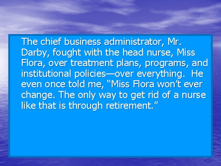 The chief business administrator, Mr. Darby, fought with the head nurse, Miss Flora, over