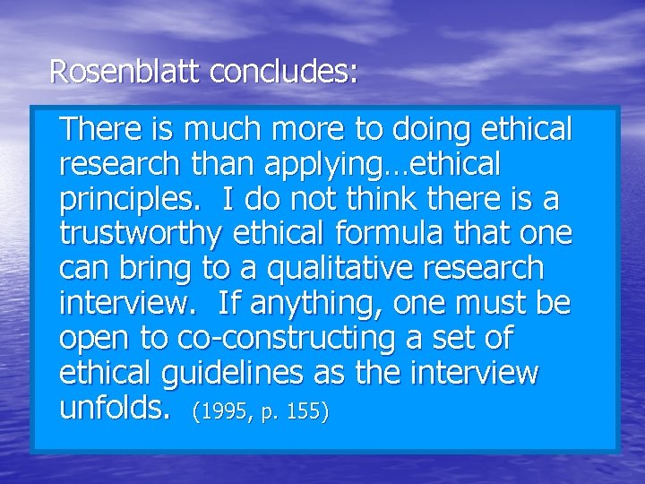  Rosenblatt concludes: There is much more to doing ethical research than applying…ethical principles.