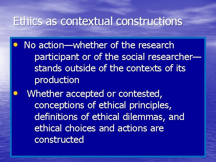 Ethics as contextual constructions • No action—whether of the research participant or of the