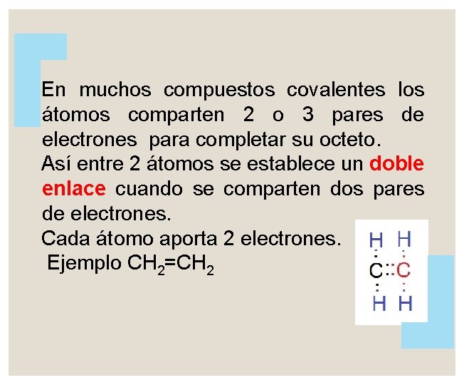 En muchos compuestos covalentes los átomos comparten 2 o 3 pares de electrones para