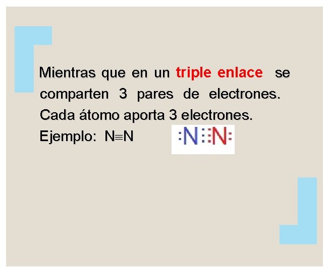 Mientras que en un triple enlace se comparten 3 pares de electrones. Cada átomo