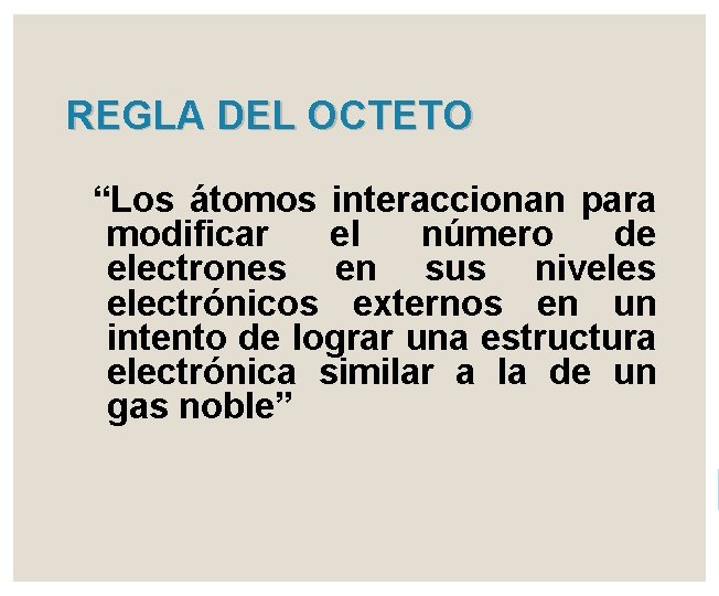 REGLA DEL OCTETO “Los átomos interaccionan para modificar el número de electrones en sus