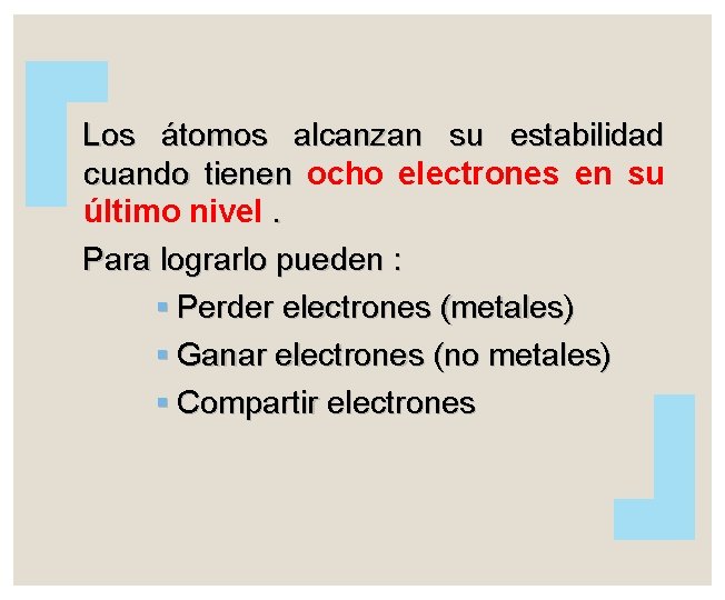 Los átomos alcanzan su estabilidad cuando tienen ocho electrones en su último nivel. Para