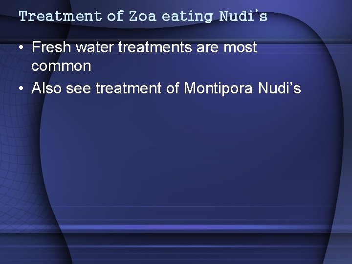 Treatment of Zoa eating Nudi’s • Fresh water treatments are most common • Also