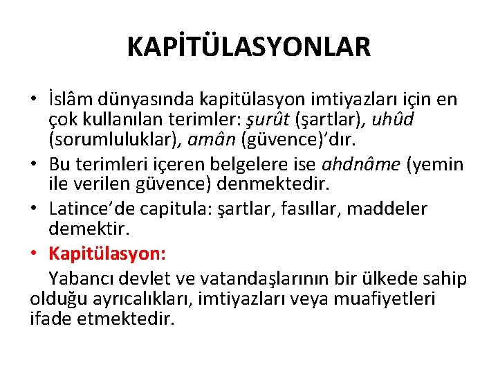 KAPİTÜLASYONLAR • İslâm dünyasında kapitülasyon imtiyazları için en çok kullanılan terimler: şurût (şartlar), uhûd KAPİTÜLASYONLAR • İslâm dünyasında kapitülasyon imtiyazları için en çok kullanılan terimler: şurût (şartlar), uhûd