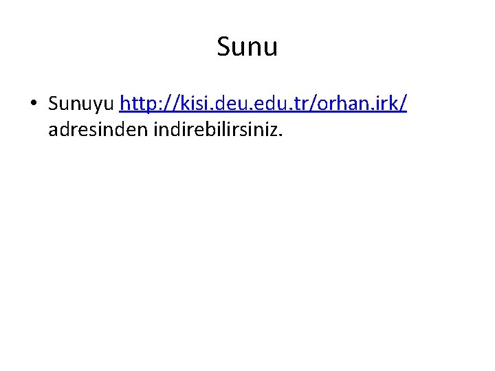 Sunu • Sunuyu http: //kisi. deu. edu. tr/orhan. irk/ adresinden indirebilirsiniz. Sunu • Sunuyu http: //kisi. deu. edu. tr/orhan. irk/ adresinden indirebilirsiniz.