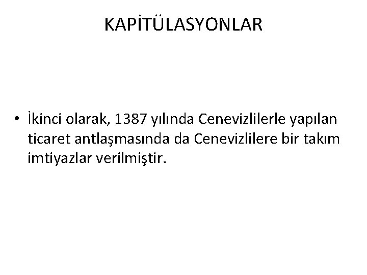 KAPİTÜLASYONLAR • İkinci olarak, 1387 yılında Cenevizlilerle yapılan ticaret antlaşmasında da Cenevizlilere bir takım KAPİTÜLASYONLAR • İkinci olarak, 1387 yılında Cenevizlilerle yapılan ticaret antlaşmasında da Cenevizlilere bir takım