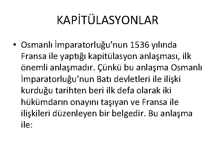 KAPİTÜLASYONLAR • Osmanlı İmparatorluğu'nun 1536 yılında Fransa ile yaptığı kapitülasyon anlaşması, ilk önemli anlaşmadır. KAPİTÜLASYONLAR • Osmanlı İmparatorluğu'nun 1536 yılında Fransa ile yaptığı kapitülasyon anlaşması, ilk önemli anlaşmadır.