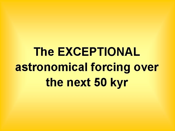 The EXCEPTIONAL astronomical forcing over the next 50 kyr 