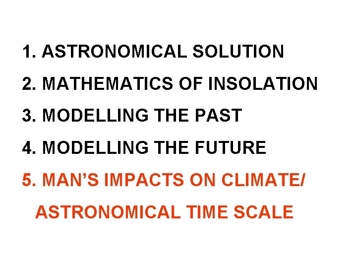 1. ASTRONOMICAL SOLUTION 2. MATHEMATICS OF INSOLATION 3. MODELLING THE PAST 4. MODELLING THE