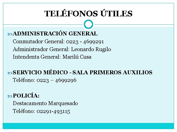 TELÉFONOS ÚTILES ADMINISTRACIÓN GENERAL Conmutador General: 0223 - 4699291 Administrador General: Leonardo Rugilo Intendenta