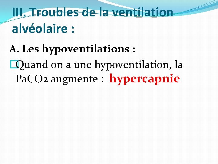 III. Troubles de la ventilation alvéolaire : A. Les hypoventilations : �Quand on a
