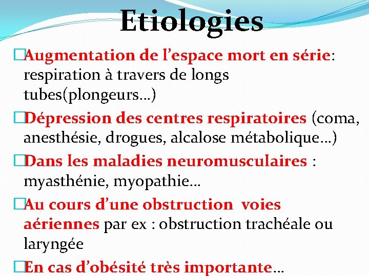 Etiologies �Augmentation de l’espace mort en série: respiration à travers de longs tubes(plongeurs…) �Dépression