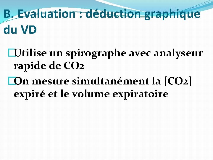 B. Evaluation : déduction graphique du VD �Utilise un spirographe avec analyseur rapide de