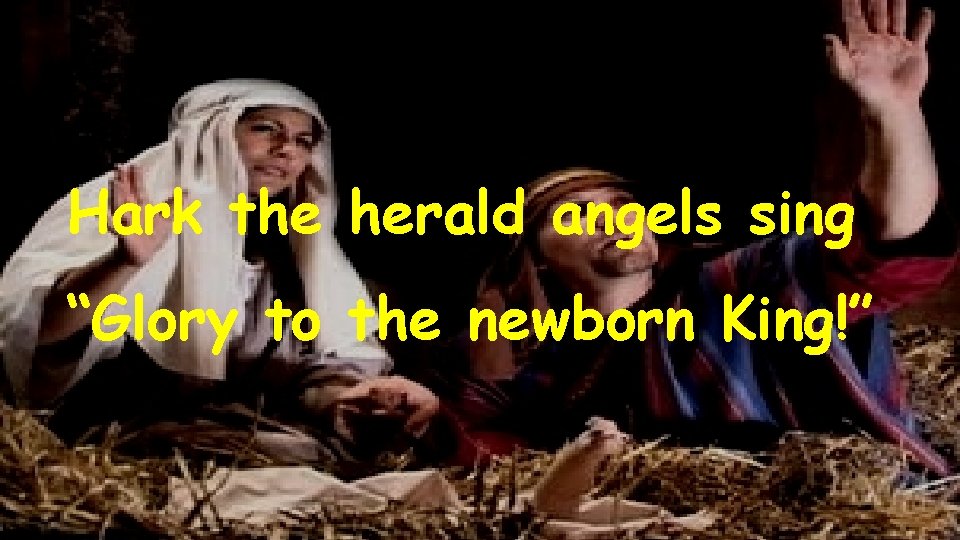 Hark the herald angels sing “Glory to the newborn King!” 