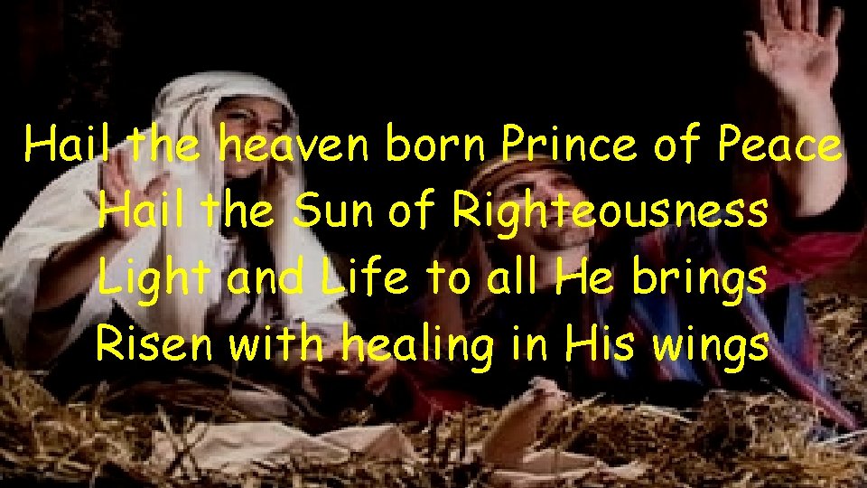 Hail the heaven born Prince of Peace Hail the Sun of Righteousness Light and