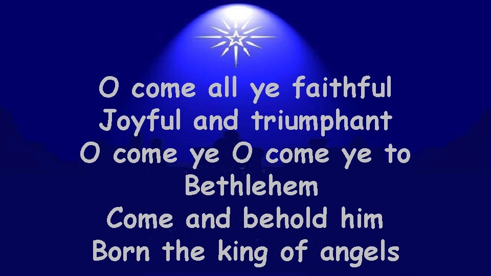 O come all ye faithful Joyful and triumphant O come ye to Bethlehem Come