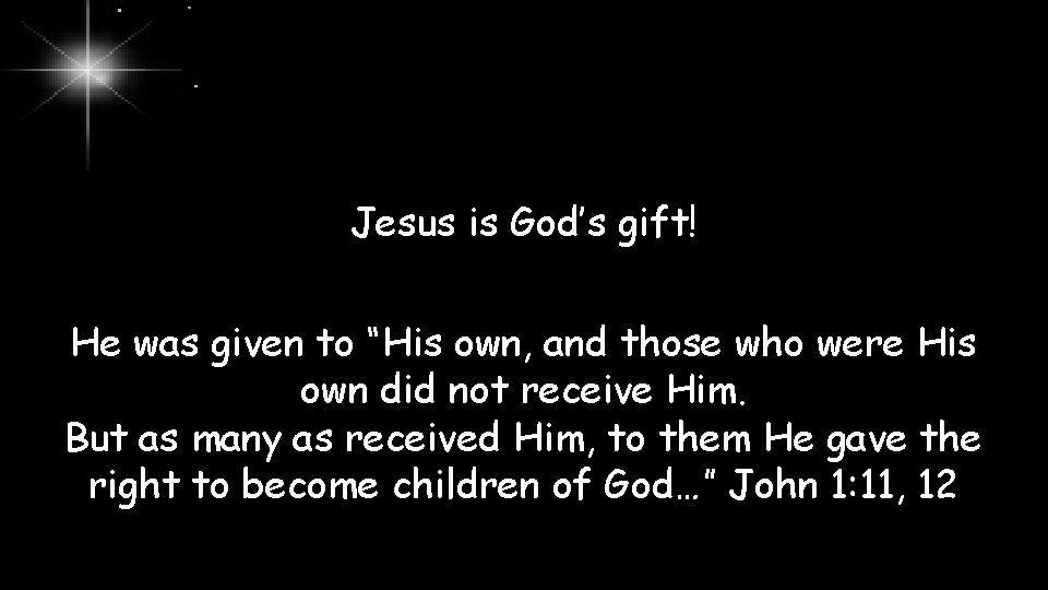 Jesus is God’s gift! He was given to “His own, and those who were