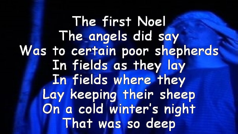 The first Noel The angels did say Was to certain poor shepherds In fields