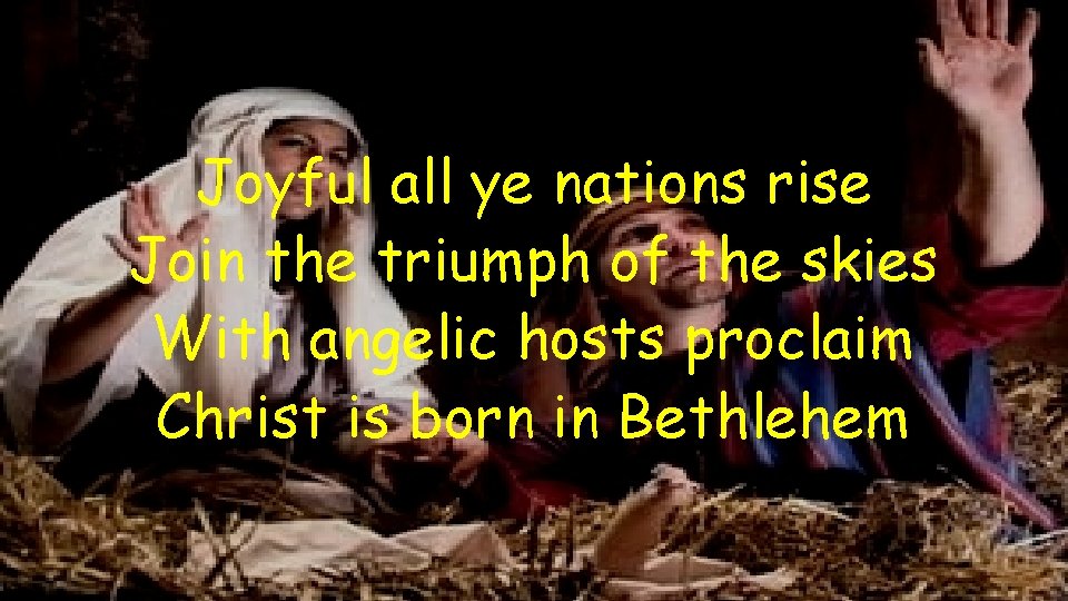Joyful all ye nations rise Join the triumph of the skies With angelic hosts