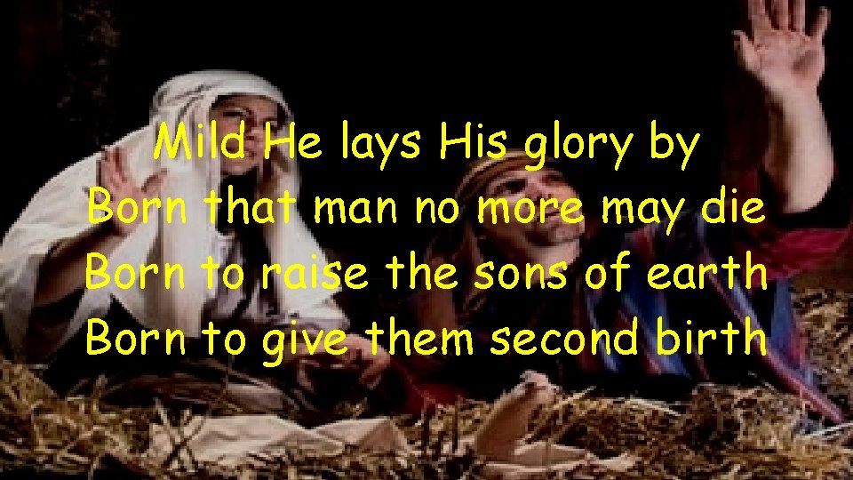 Mild He lays His glory by Born that man no more may die Born