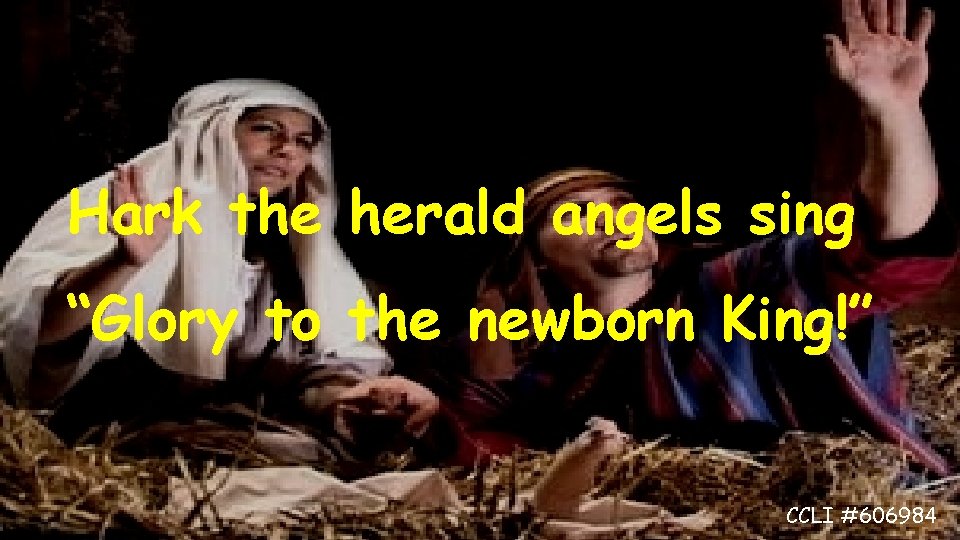 Hark the herald angels sing “Glory to the newborn King!” CCLI #606984 