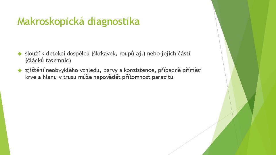 Makroskopická diagnostika slouží k detekci dospělců (škrkavek, roupů aj. ) nebo jejich částí (článků