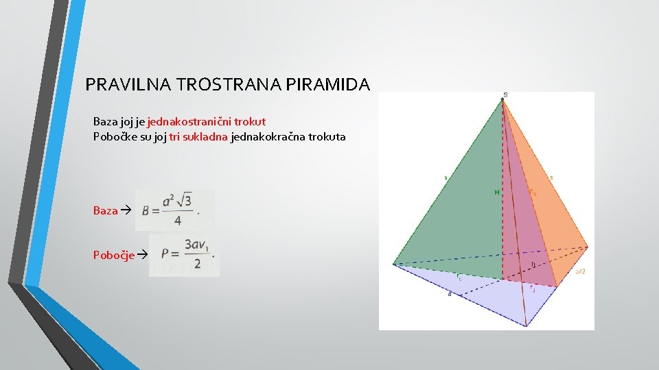 PRAVILNA TROSTRANA PIRAMIDA Baza joj je jednakostranični trokut Pobočke su joj tri sukladna jednakokračna