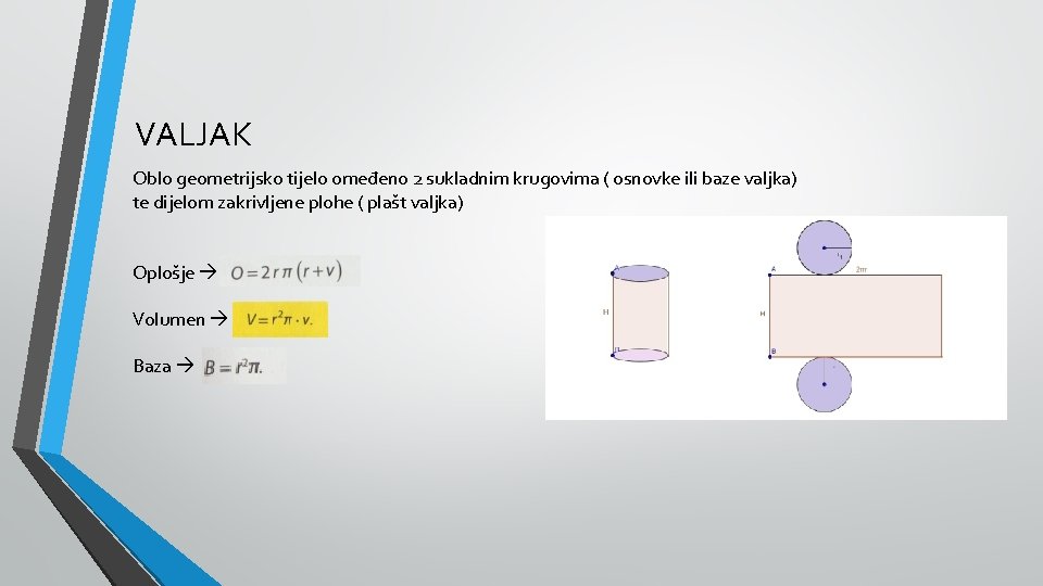 VALJAK Oblo geometrijsko tijelo omeđeno 2 sukladnim krugovima ( osnovke ili baze valjka) te