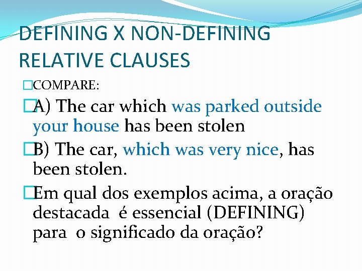 DEFINING X NON-DEFINING RELATIVE CLAUSES �COMPARE: �A) The car which was parked outside your