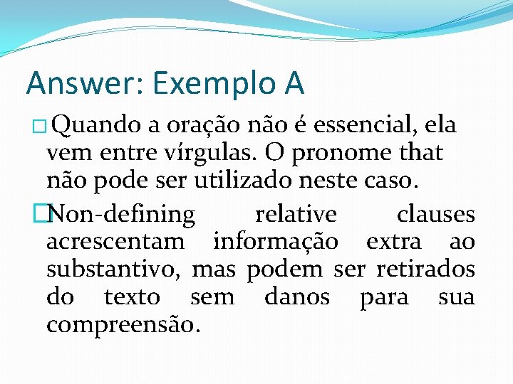 Answer: Exemplo A � Quando a oração não é essencial, ela vem entre vírgulas.