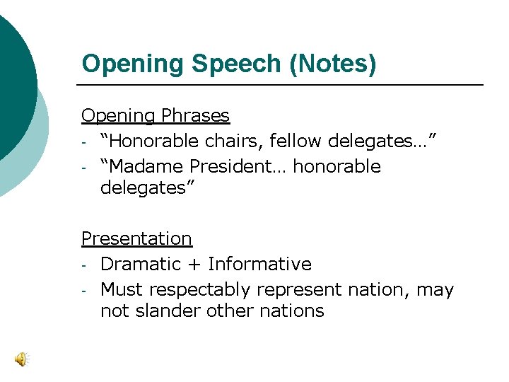 Opening Speech (Notes) Opening Phrases - “Honorable chairs, fellow delegates…” - “Madame President… honorable